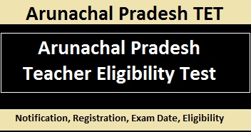Arunachal Pradesh TET Application Form, Date