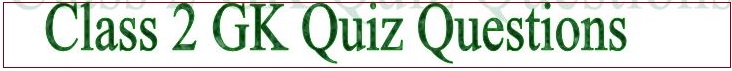 Class 2 GK Quiz Question Answers, GK Quiz for Class 2 Kids