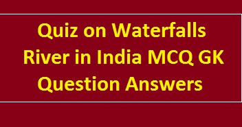 Quiz on Waterfalls, River in India MCQ GK Question Answers