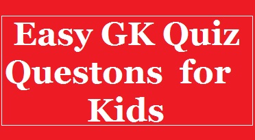 Easy GK Quiz Questions for 4-12 Years Olds Kids, Students, Children