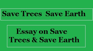 Save Trees Save Earth Essay| Essay on Save Trees Save Environment